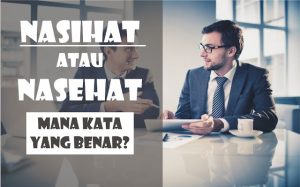Nasihat atau Nasehat, Mana Kata yang Benar?