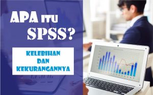 Pengertian SPSS, Fungsi, Kegunaan, Serta Kelebihan dan Kekurangan